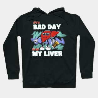 It's A Bad Day To Be My Liver Hoodie